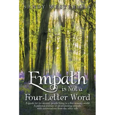 Empath Is Not a Four-Letter Word: A Guide for Six-Sensory People Living in a Five-Sensory World a Personal Journey of an Awakening Empath, with Conver