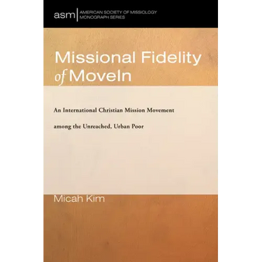 Missional Fidelity of Movein: An International Christian Mission Movement Among the Unreached, Urban Poor