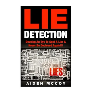 Lie Detection: Develop An Eye To Spot A Liar & Never Be Deceived Again!!!