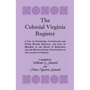 The Colonial Virginia Register: A List of Governors...and Other Higher Officials...of the Colony of Virginia