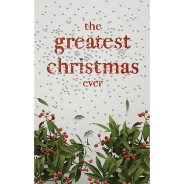 The Greatest Christmas Ever: A Treasury of Inspirational Ideas and Insights for an Unforgettable Christmas