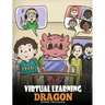 Virtual Learning Dragon: A Story About Distance Learning to Help Kids Learn Online.