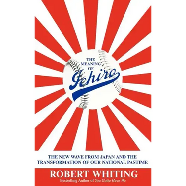 The Meaning of Ichiro: The New Wave from Japan and the Transformation of Our National Pastime