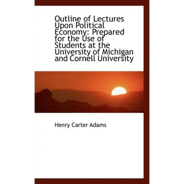 Outline of Lectures Upon Political Economy: Prepared for the Use of Students at the University of Mi