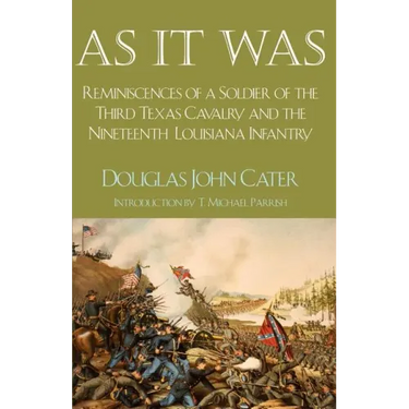 As It Was: Reminiscences of a Soldier of the Third Texas Cavalry and the Nineteenth Louisiana Infantry
