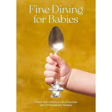 Fine Dining for Babies: Propel Your Child to a Life of Success with 21 Remarkable Recipes