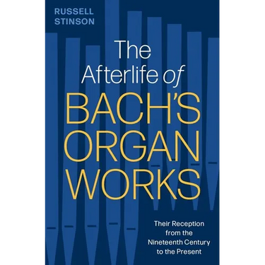 The Afterlife of Bach's Organ Works: Their Reception from the Nineteenth Century to the Present