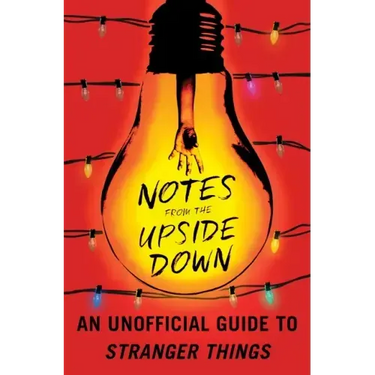 Notes from the Upside Down: An Unofficial Guide to Stranger Things