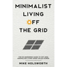 Minimalist Living Off the Grid: The No Nonsense Guide to Off Grid Minimalism Living Using Solar Power