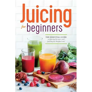 Juicing for Beginners: The Essential Guide to Juicing Recipes and Juicing for Weight Loss