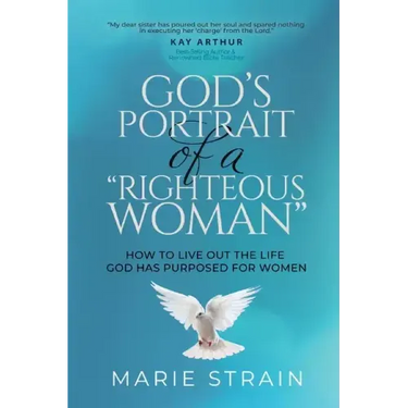 God's Portrait of a "Righteous Woman": How to Live Out the Life God Has Purposed for Women