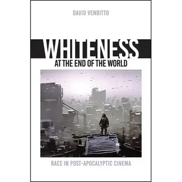 Whiteness at the End of the World: Race in Post-Apocalyptic Cinema