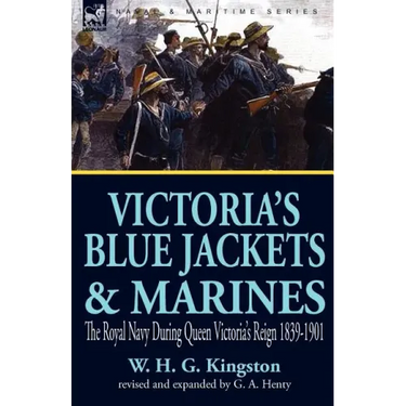Victoria's Blue Jackets & Marines: The Royal Navy During Queen Victoria's Reign 1839-1901