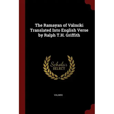 The Ramayan of Válmíki Translated Into English Verse by Ralph T.H. Griffith