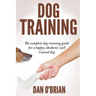 Dog Training: The Complete Dog Training Guide For A Happy, Obedient, Well Trained Dog