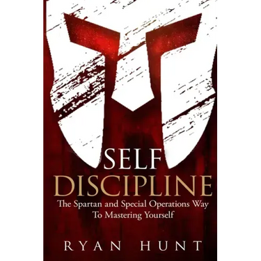 Self Discipline: The Spartan and Special Operations Way to Mastering Yourself