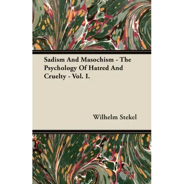 Sadism and Masochism - The Psychology of Hatred and Cruelty - Vol. I.