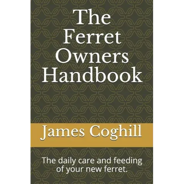 The Ferret Owners Handbook: The daily care and feeding of your new ferret.