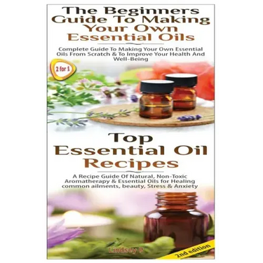 Top Essential Oil Recipes & The Beginners Guide To Making Your Own Essential Oils