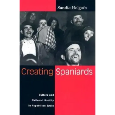 Creating Spaniards: Culture and National Identity in Republican Spain
