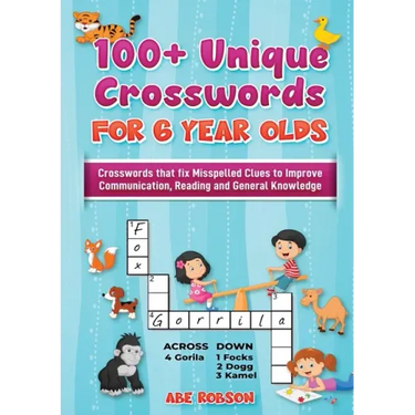 100+ Crosswords for 6 year olds: Crosswords that Fix Misspelled Clues to Improve Communication, Reading and General Knowledge