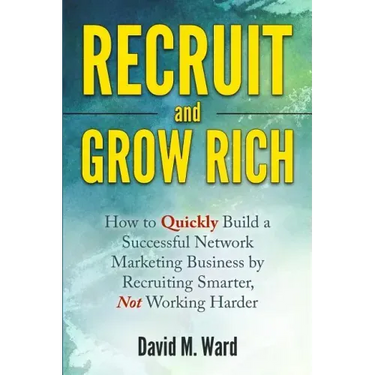 Recruit and Grow Rich: How to Quickly Build a Successful Network Marketing Business by Recruiting Smarter, Not Working Harder