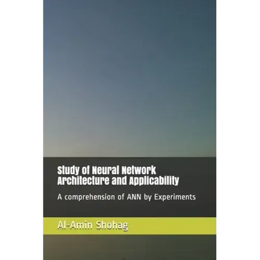 Study of Neural Network Architecture and Applicability: A comprehension of ANN by Experiments