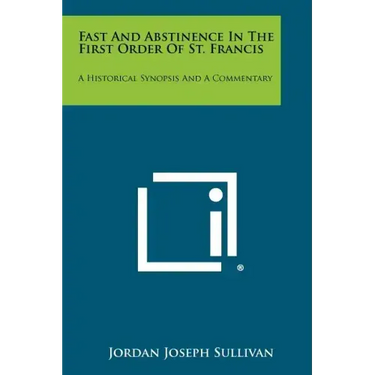 Fast and Abstinence in the First Order of St. Francis: A Historical Synopsis and a Commentary