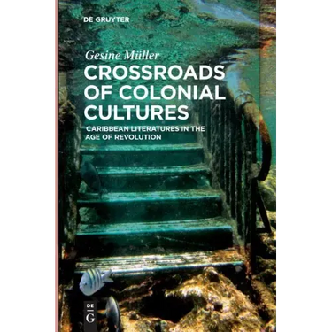 Crossroads of Colonial Cultures: Caribbean Literatures in the Age of Revolution