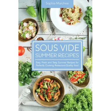 Sous Vide Summer Recipes: Easy, Fresh and Tasty Summer Recipes for Perfectly Cooking Restaurant-Quality food