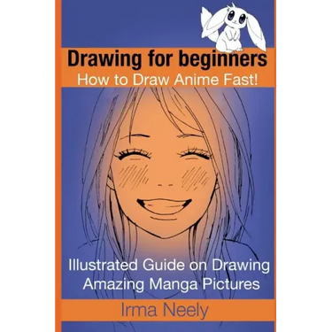 Drawing for beginners. How to Draw Anime Fast!: Illustrated Guide on Drawing Amazing Manga Pictures