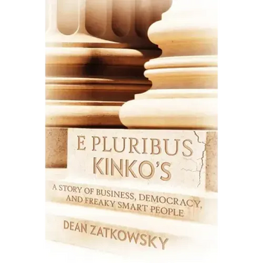 E Pluribus Kinko's: A Story of Business, Democracy, and Freaky Smart People