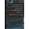 The Priscilla Cook Book for Everyday Housekeepers: A Collection of Recipes Compiled From the Modern Priscilla With Menus for Breakfasts, Lunches, Dinn