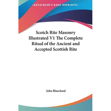 Scotch Rite Masonry Illustrated V1 The Complete Ritual of the Ancient and Accepted Scottish Rite