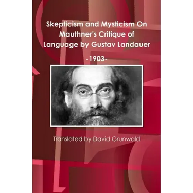 Skepticism and Mysticism On Mauthner's Critique of Language by Gustav Landauer 1903