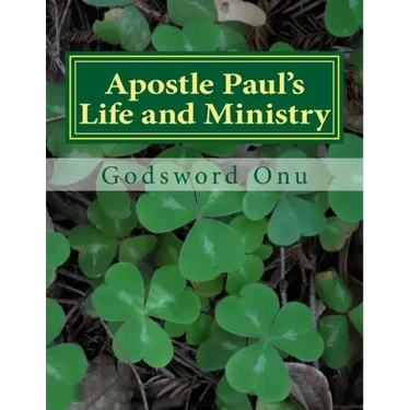 Apostle Paul's Life and Ministry: Lessons from Apostle Paul, the Man of God