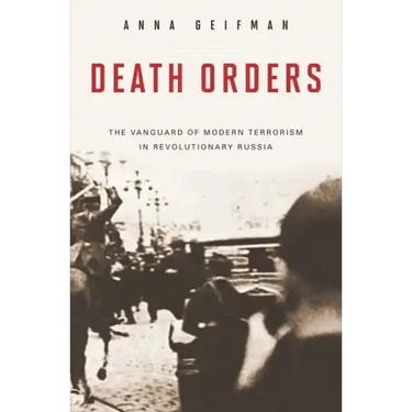 Death Orders: The Vanguard of Modern Terrorism in Revolutionary Russia