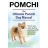 Pomchi. The Ultimate Pomchi Dog Manual. Pomchi care, costs, feeding, grooming, health and training all included.