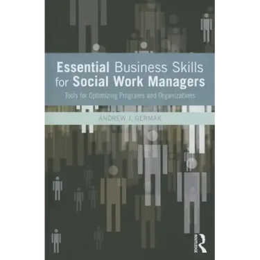 Essential Business Skills for Social Work Managers: Tools for Optimizing Programs and Organizations