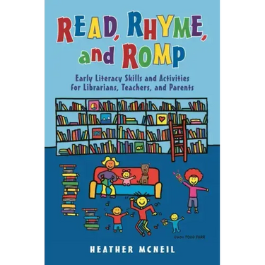 Read, Rhyme, and Romp: Early Literacy Skills and Activities for Librarians, Teachers, and Parents