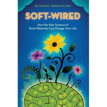 Soft-Wired: How the New Science of Brain Plasticity Can Change Your Life