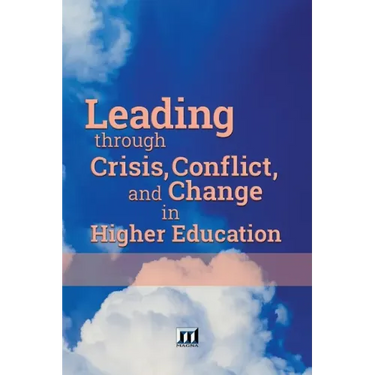 Leading through Crisis, Conflict, and Change in Higher Education