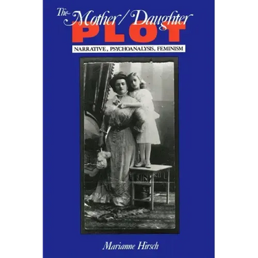 The Mother/Daughter Plot: Narrative, Psychoanalysis, Feminism