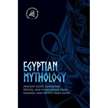 Egyptian Mythology: Ancient Gods, Goddesses, Deities, and Fascinating Tales, Legends, and Myths from Egypt