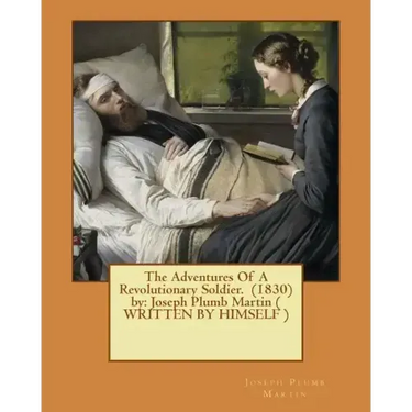 The Adventures Of A Revolutionary Soldier. (1830) by: Joseph Plumb Martin ( WRITTEN BY HIMSELF )