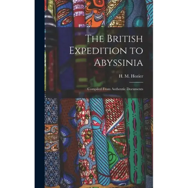 The British Expedition to Abyssinia: Compiled From Authentic Documents