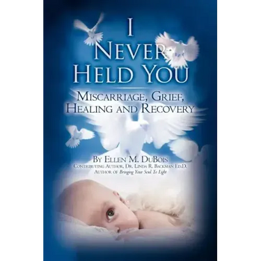 I Never Held You: Miscarriage, Grief, Healing and Recovery