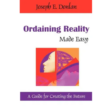 Ordaining Reality Made Easy: A Guide for Creating the Future
