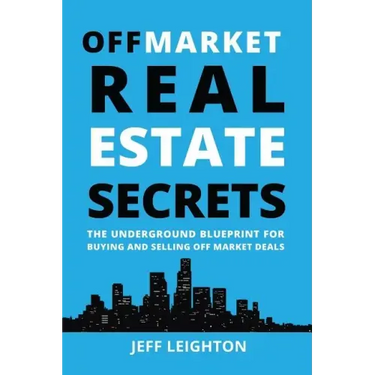 Off Market Real Estate Secrets: The Underground Blueprint for Buying and Selling Off Market Deals