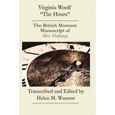 Virginia Woolf "The Hours. The British Museum Manuscript of _Mrs. Dalloway_: The British Museum Manuscript of "Mrs. Dalloway"